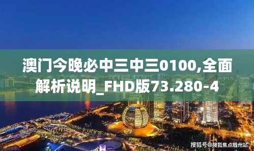 澳门今晚必中三中三0100,全面解析说明_FHD版73.280-4