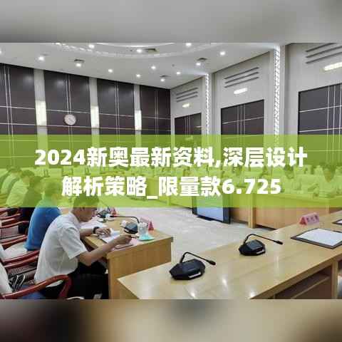 2024新奥最新资料,深层设计解析策略_限量款6.725