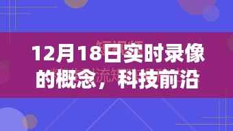 揭秘未来科技,实时录像新概念,领略未来科技生活的魅力(12月18日专题报道)