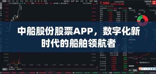 中船股份股票APP,数字化新时代的船舶领航者