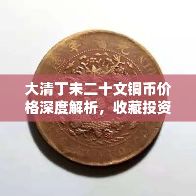 大清丁未二十文铜币价格深度解析,收藏投资新宠?