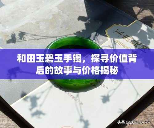和田玉碧玉手镯,探寻价值背后的故事与价格揭秘