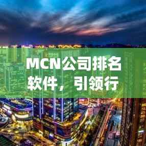 MCN公司排名软件,引领行业发展的核心力量榜单揭晓!