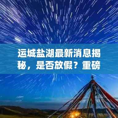 运城盐湖最新消息揭秘,是否放假?重磅更新!