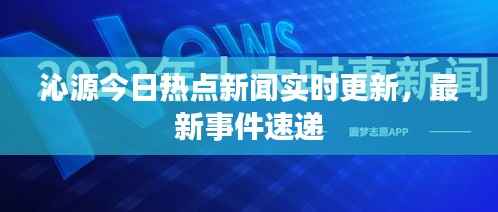 沁源今日热点新闻实时更新,最新事件速递