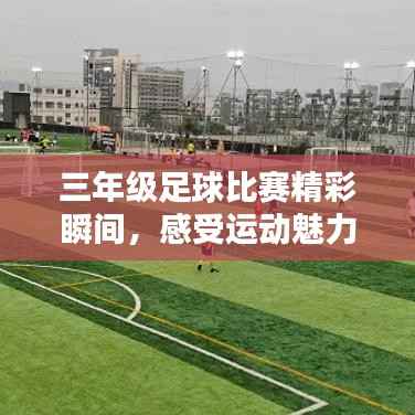 三年级足球比赛精彩瞬间,感受运动魅力!