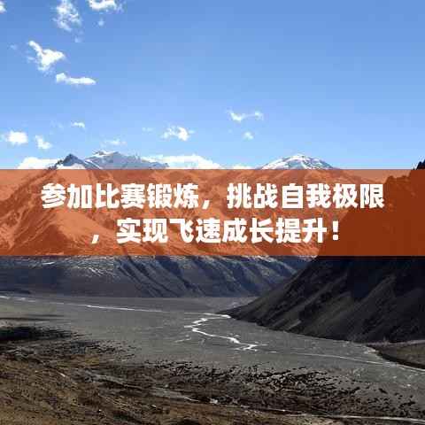 参加比赛锻炼,挑战自我极限,实现飞速成长提升!