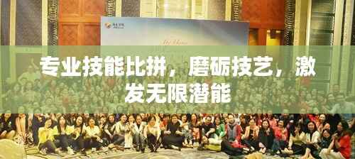 专业技能比拼,磨砺技艺,激发无限潜能
